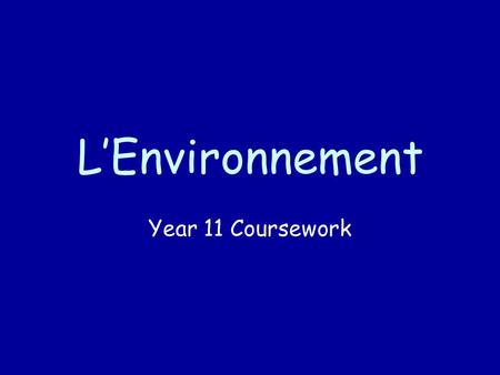 L’Environnement Year 11 Coursework. Outline Para 1: L’Environnement où j’habite Para 2: Les problèmes de l’environnement Para 3: Les solutions Para 4: