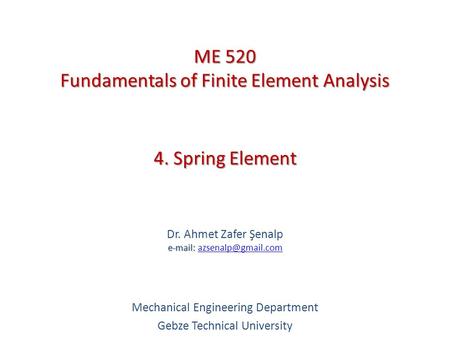 4. Spring Element   Dr. Ahmet Zafer Şenalp   Mechanical Engineering Department Gebze Technical University.