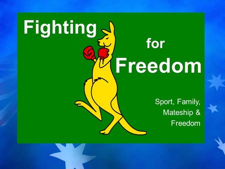 Sport, Family, Mateship & Freedom Fighting for Freedom.