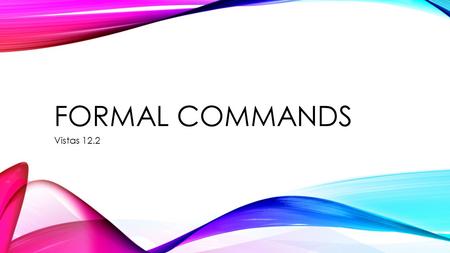 Formal Commands Vistas 12.2.