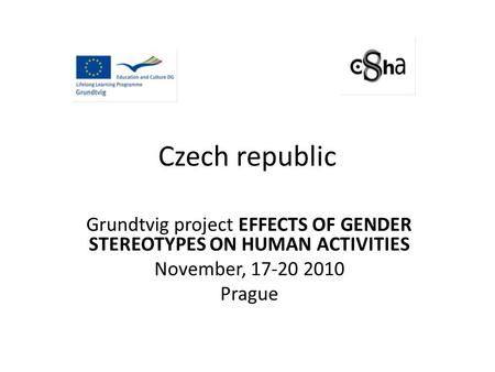Czech republic Grundtvig project EFFECTS OF GENDER STEREOTYPES ON HUMAN ACTIVITIES November, 17-20 2010 Prague.