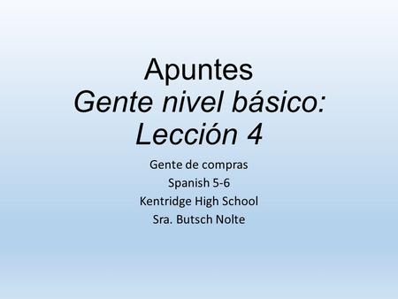 Apuntes Gente nivel básico: Lección 4 Gente de compras Spanish 5-6 Kentridge High School Sra. Butsch Nolte.
