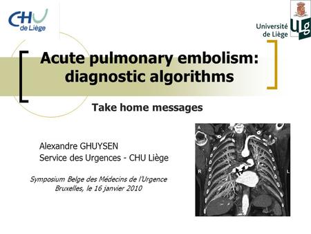 Acute pulmonary embolism: diagnostic algorithms Alexandre GHUYSEN Service des Urgences - CHU Liège Symposium Belge des Médecins de l’Urgence Bruxelles,