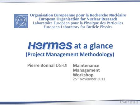 At a glance (Project Management Methodology) at a glance (Project Management Methodology) Pierre Bonnal DG-DI Maintenance Management Workshop 25 th November.