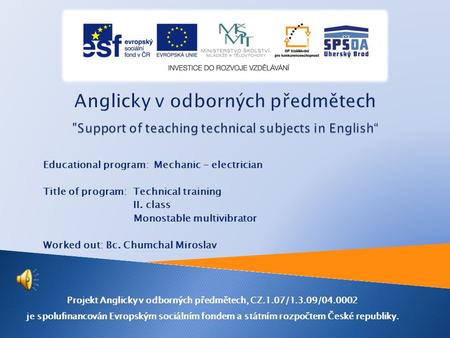 Educational program: Mechanic - electrician Title of program: Technical training II. class Monostable multivibrator Worked out: Bc. Chumchal Miroslav.