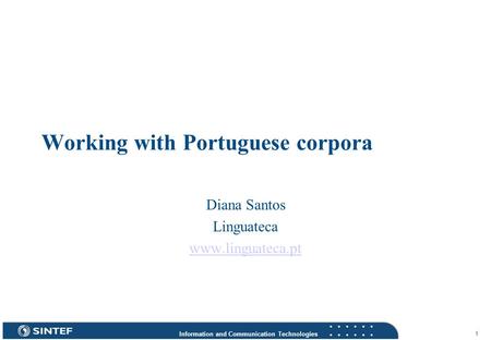 Information and Communication Technologies 1 Working with Portuguese corpora Diana Santos Linguateca www.linguateca.pt.