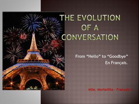 From “Hello” to “Goodbye” En Français. Mlle. Mortellito – Français 1.