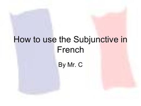 How to use the Subjunctive in French