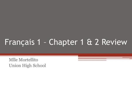 Français 1 – Chapter 1 & 2 Review Mlle Mortellito Union High School.
