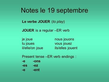 Notes le 19 septembre Le verbe JOUER (to play) JOUER is a regular –ER verb je jouenous jouons tu jouesvous jouez il/elle/on joueils/elles jouent Present.