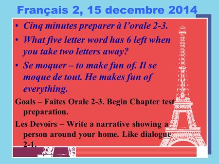 Français 2, 15 decembre 2014 Cinq minutes preparer à l’orale 2-3. What five letter word has 6 left when you take two letters away? Se moquer – to make.