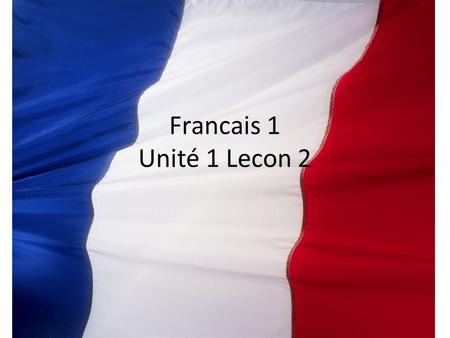 Francais 1 Unité 1 Lecon 2. Qui est-ce? C’est … Voici … Voilà … Tiens … Who is it? It is … Here is … There is … Hey, look!