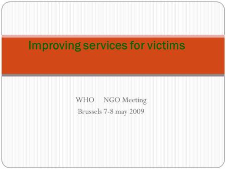 WHO NGO Meeting Brussels 7-8 may 2009 Improving services for victims.