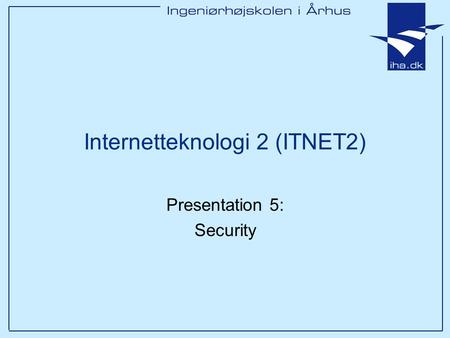 Presentation 5: Security Internetteknologi 2 (ITNET2)