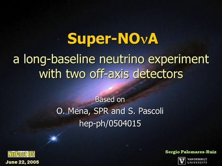 Sergio Palomares-Ruiz June 22, 2005 Super-NO A Based on O. Mena, SPR and S. Pascoli hep-ph/0504015 a long-baseline neutrino experiment with two off-axis.