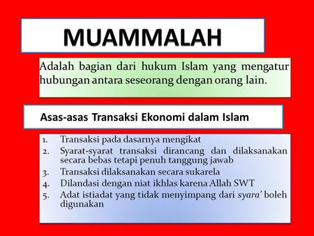 Adalah bagian dari hukum Islam yang mengatur hubungan antara seseorang dengan orang lain. A. Asas-asas Transaksi Ekonomi dalam Islam 1.Transaksi pada dasarnya.