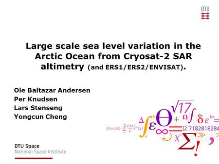 Large scale sea level variation in the Arctic Ocean from Cryosat-2 SAR altimetry (and ERS1/ERS2/ENVISAT). Ole Baltazar Andersen Per Knudsen Lars Stenseng.