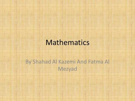 Mathematics By Shahad Al Kazemi And Fatma Al Mezyad.