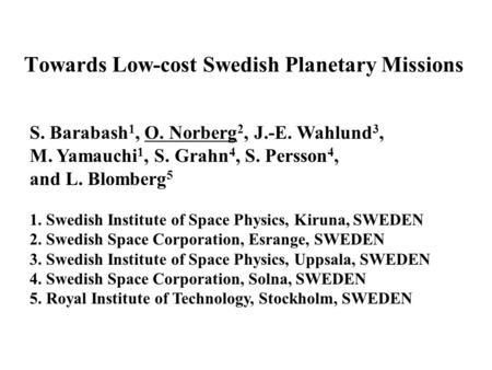 Towards Low-cost Swedish Planetary Missions S. Barabash 1, O. Norberg 2, J.-E. Wahlund 3, M. Yamauchi 1, S. Grahn 4, S. Persson 4, and L. Blomberg 5 1.
