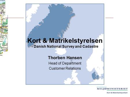 Kort & Matrikelstyrelsen - Danish National Survey and Cadastre Thorben Hansen Head of Department Customer Relations.