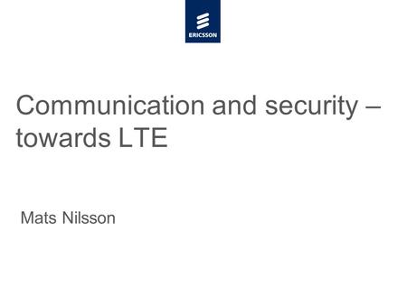 Slide title minimum 48 pt Slide subtitle minimum 30 pt Communication and security – towards LTE Mats Nilsson.