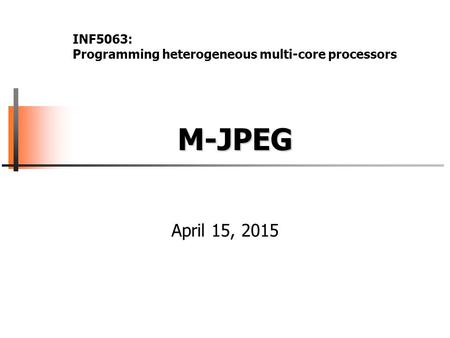 M-JPEG M-JPEG April 15, 2015 INF5063: Programming heterogeneous multi-core processors.