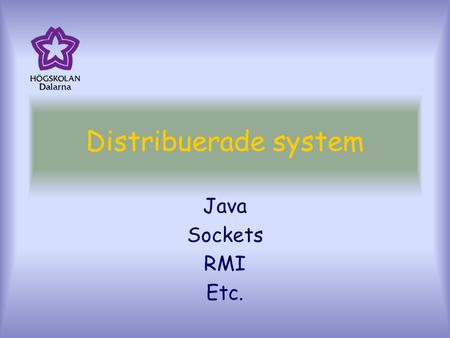Distribuerade system Java Sockets RMI Etc.. Vad är distribuerade system Distr system är enkla att förstå –Distribuera last –Centrala funktioner på samma.