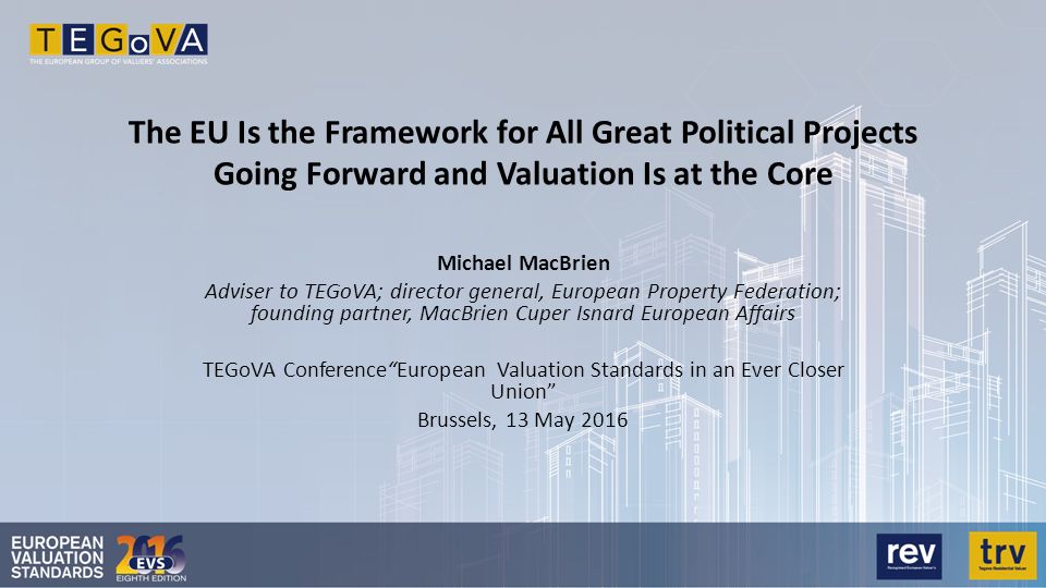 The EU Is the Framework for All Great Political Projects Going Forward and  Valuation Is at the Core Michael MacBrien Adviser to TEGoVA; director  general, - ppt download