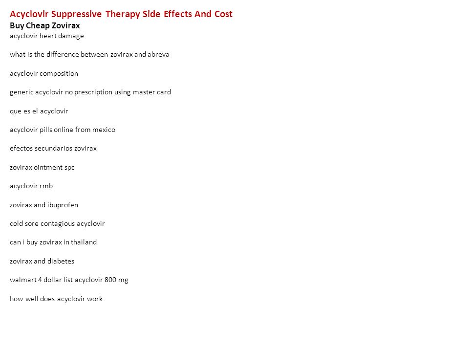 Acyclovir Suppressive Therapy Side Effects And Cost Buy Cheap Zovirax  acyclovir heart damage what is the difference between zovirax and abreva  acyclovir. - ppt download