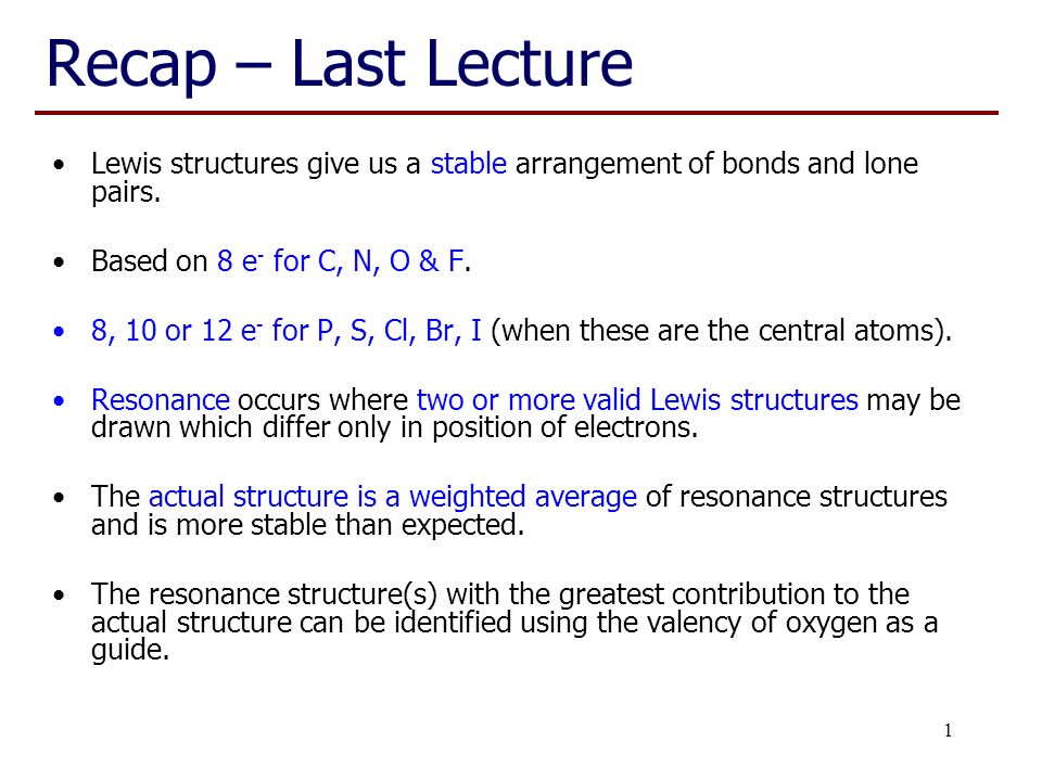 1 Recap Last Lecture Lewis Structures Give Us A Stable Arrangement Of Bonds And Lone Pairs Based On 8 E For C N O F 8 10 Or 12 E For P S Ppt Download