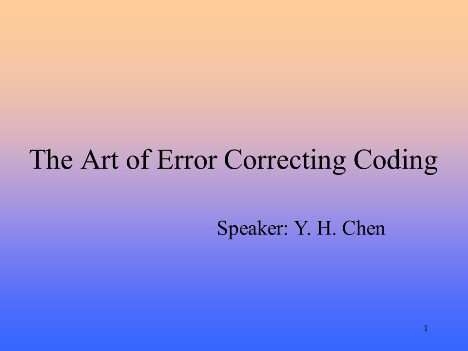 1 The Art of Error Correcting Coding Speaker: Y. H. Chen. - ppt