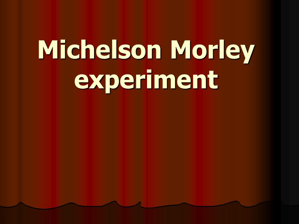 Michelson Morley experiment. Introduction: The Michelson–Morley experiment was performed in 1887 by Albert Michelson and Edward Morley at Western Reserve. - ppt download