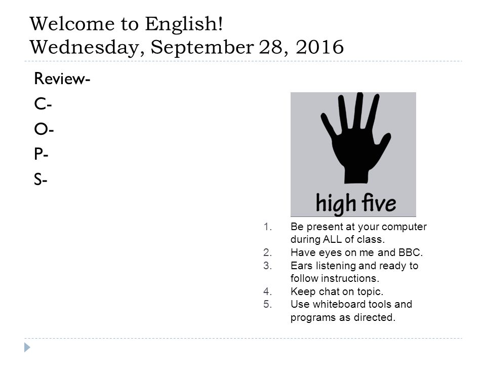 Welcome To English Wednesday September 28 16 Review C O P S 1 Be Present At Your Computer During All Of Class 2 Have Eyes On Me And c 3 Ears Ppt Download