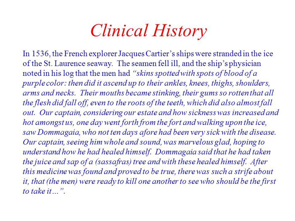 Clinical History In 1536, the French explorer Jacques Cartier's ships were  stranded in the ice of the St. Laurence seaway. The seamen fell ill, and  the. - ppt download