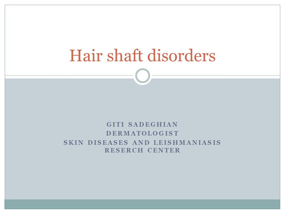 GITI SADEGHIAN DERMATOLOGIST SKIN DISEASES AND LEISHMANIASIS RESERCH CENTER Hair  shaft disorders. - ppt download
