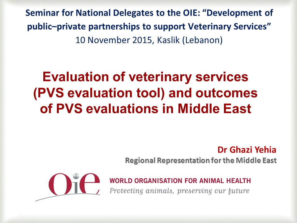 1 Evaluation of veterinary services (PVS evaluation tool) and outcomes of  PVS evaluations in Middle East Seminar for National Delegates to the OIE:  “Development. - ppt download
