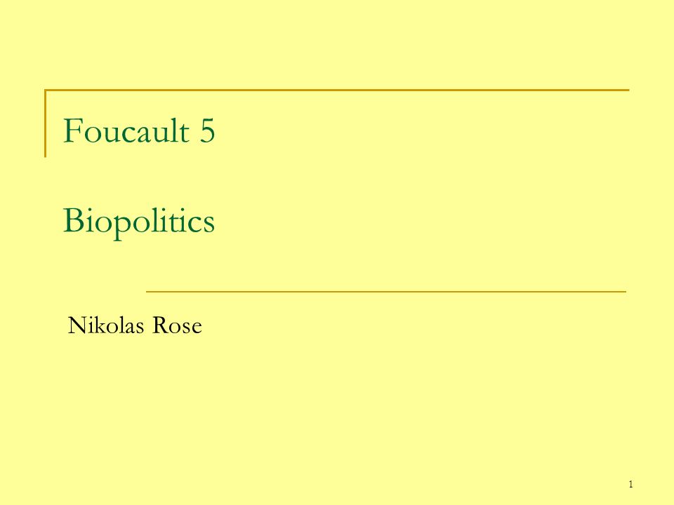 1 Foucault 5 Biopolitics Nikolas Rose. The politics of life itself 'For  millennia, man remained what he was for Aristotle: a living animal with the  additional. - ppt download