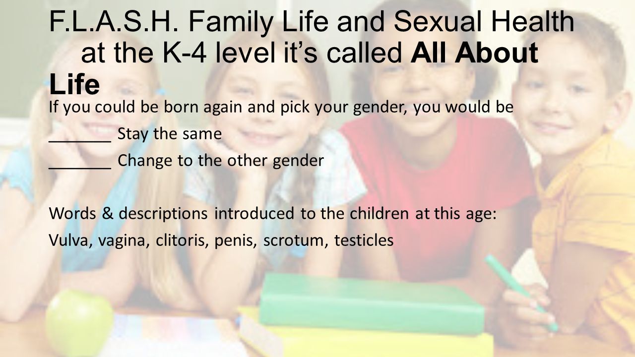 F.L.A.S.H. Family Life and Sexual Health at the K 4 level it s