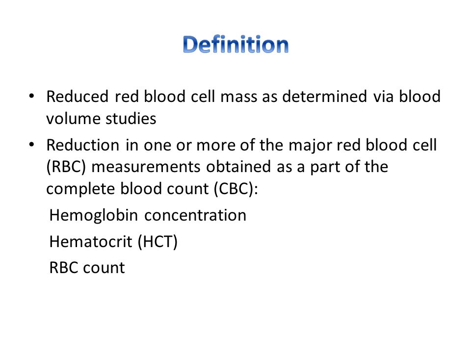 Reduced red blood cell mass as determined via blood volume studies  Reduction in one or more of the major red blood cell (RBC) measurements  obtained as. - ppt download