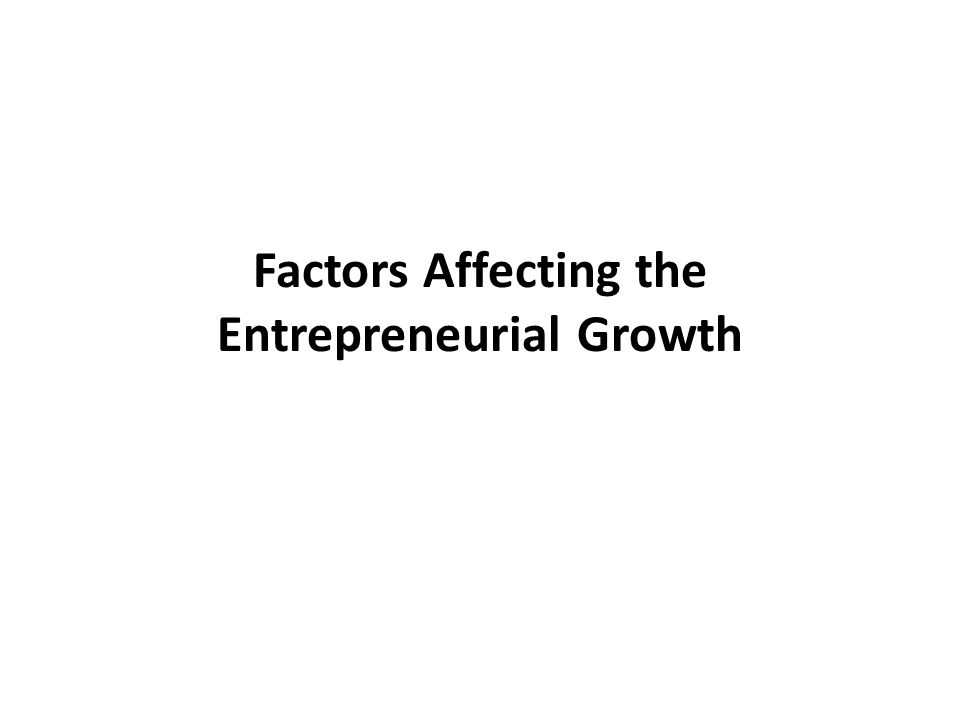 Factors Affecting The Entrepreneurial Growth Factors Economic Factors Non Economic Factors Psychological Factors Government Influence Political Factors Ppt Download