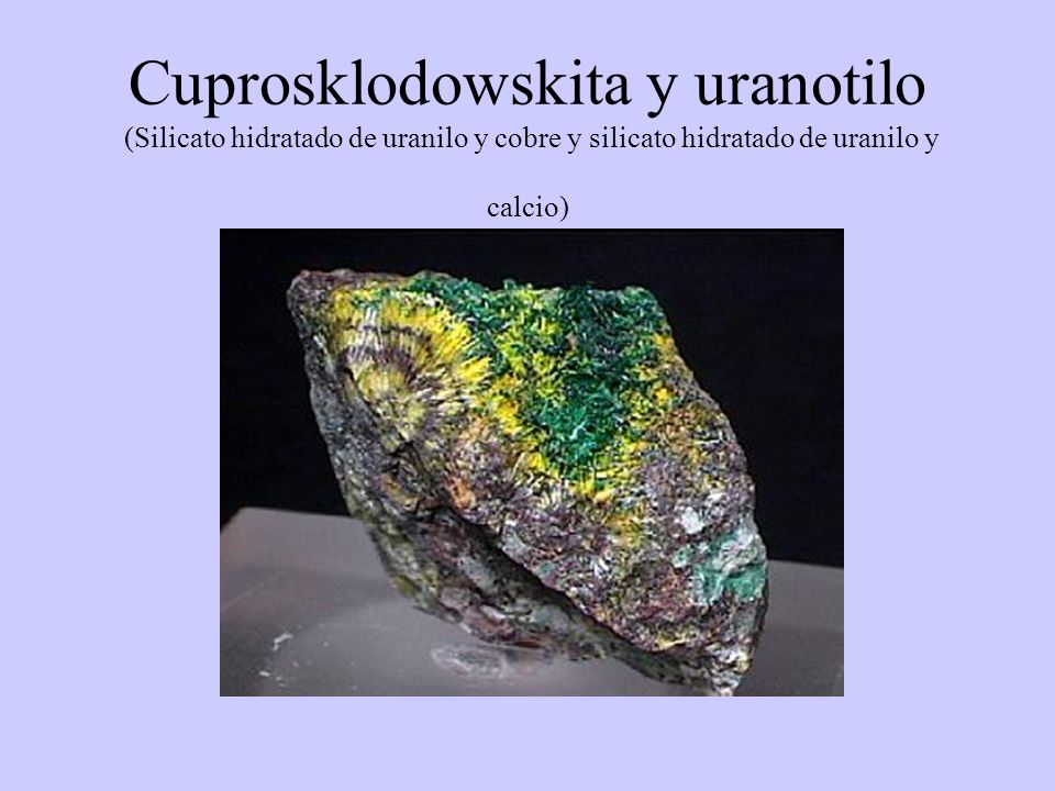 Cuprosklodowskita y uranotilo (Silicato hidratado de uranilo y cobre y silicato  hidratado de uranilo y calcio) - ppt video online download