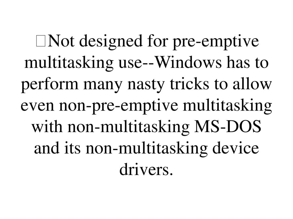 Not designed for pre-emptive multitasking use--Windows has to perform many  nasty tricks to allow even non-pre-emptive multitasking with non- multitasking. - ppt video online download
