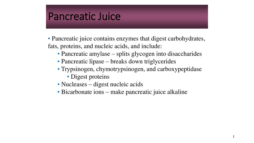 Pancreatic Juice Pancreatic juice contains enzymes that digest  carbohydrates, fats, proteins, and nucleic acids, and include: Pancreatic  amylase – splits. - ppt video online download