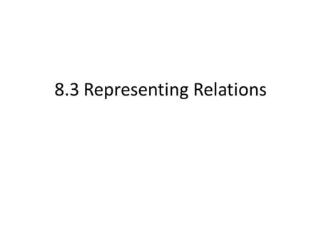 8.3 Representing Relations. Consider the following relations on A={1,2,3,4} Consider the matrixM R1 = | 1 1 0 1 | | 0 1 0 0 | | 1 1 1 0 | | 0 1 1 1 |