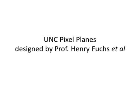 UNC Pixel Planes designed by Prof. Henry Fuchs et al.