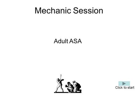 Mechanic Session Adult ASA Click to start. Points of Emphasis Plate Umpire Responsibility Fair / Foul calls Catch / No-catch calls Strike / Balls Base.