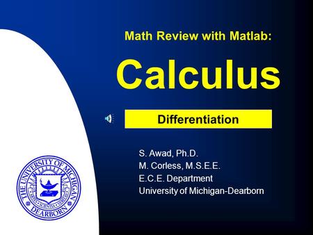 Calculus S. Awad, Ph.D. M. Corless, M.S.E.E. E.C.E. Department University of Michigan-Dearborn Math Review with Matlab: Differentiation.