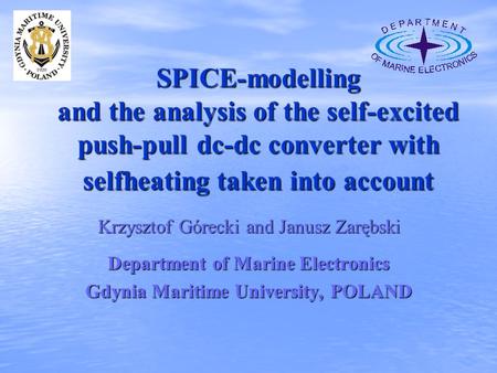 SPICE-modelling and the analysis of the self-excited push-pull dc-dc converter with selfheating taken into account Krzysztof Górecki and Janusz Zarębski.