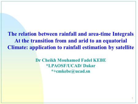 1 The relation between rainfall and area-time Integrals At the transition from and arid to an equatorial Climate: application to rainfall estimation by.