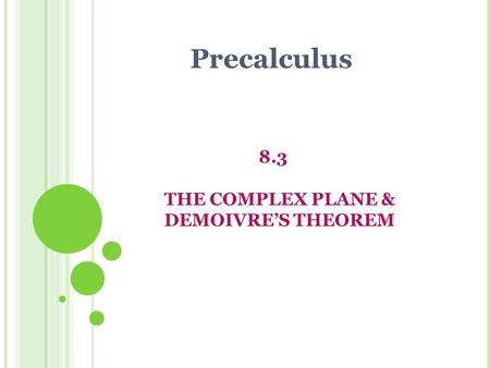 8.3 THE COMPLEX PLANE & DEMOIVRE’S THEOREM Precalculus.